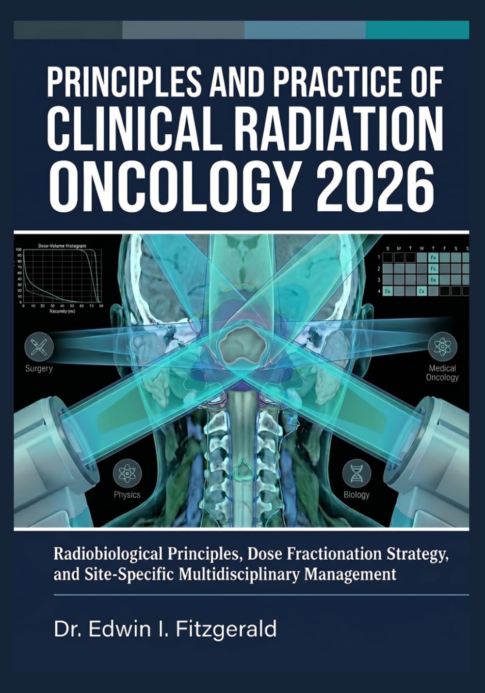 Principles and Practice of Clinical Radiation Oncology 2026: Radiobiological Principles, Dose Fractionation Strategy, and Site-Specific Multidisciplinary Management