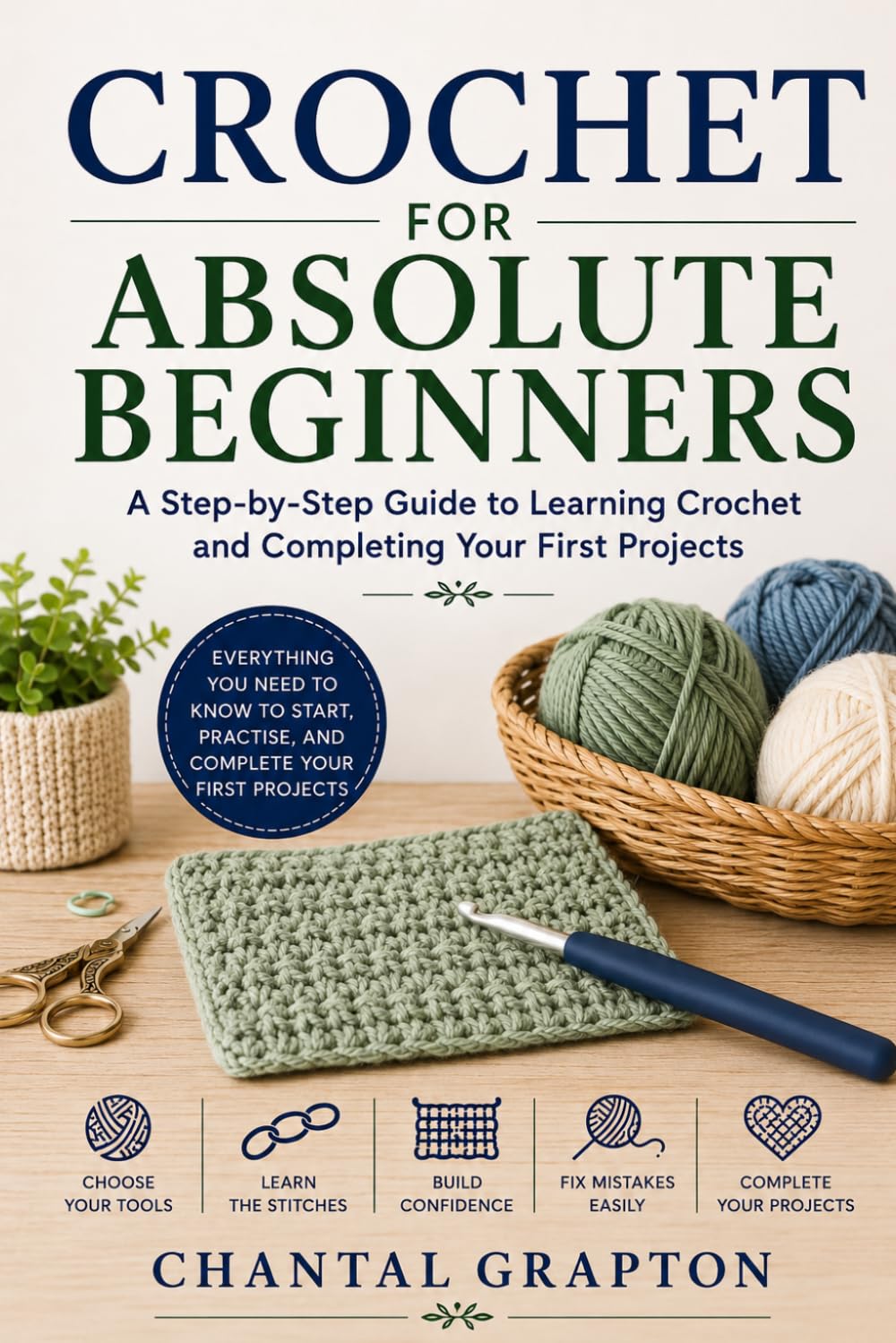 Crochet for Absolute Beginners: A Step-by-Step Guide to Learning Crochet and Completing Your First Projects