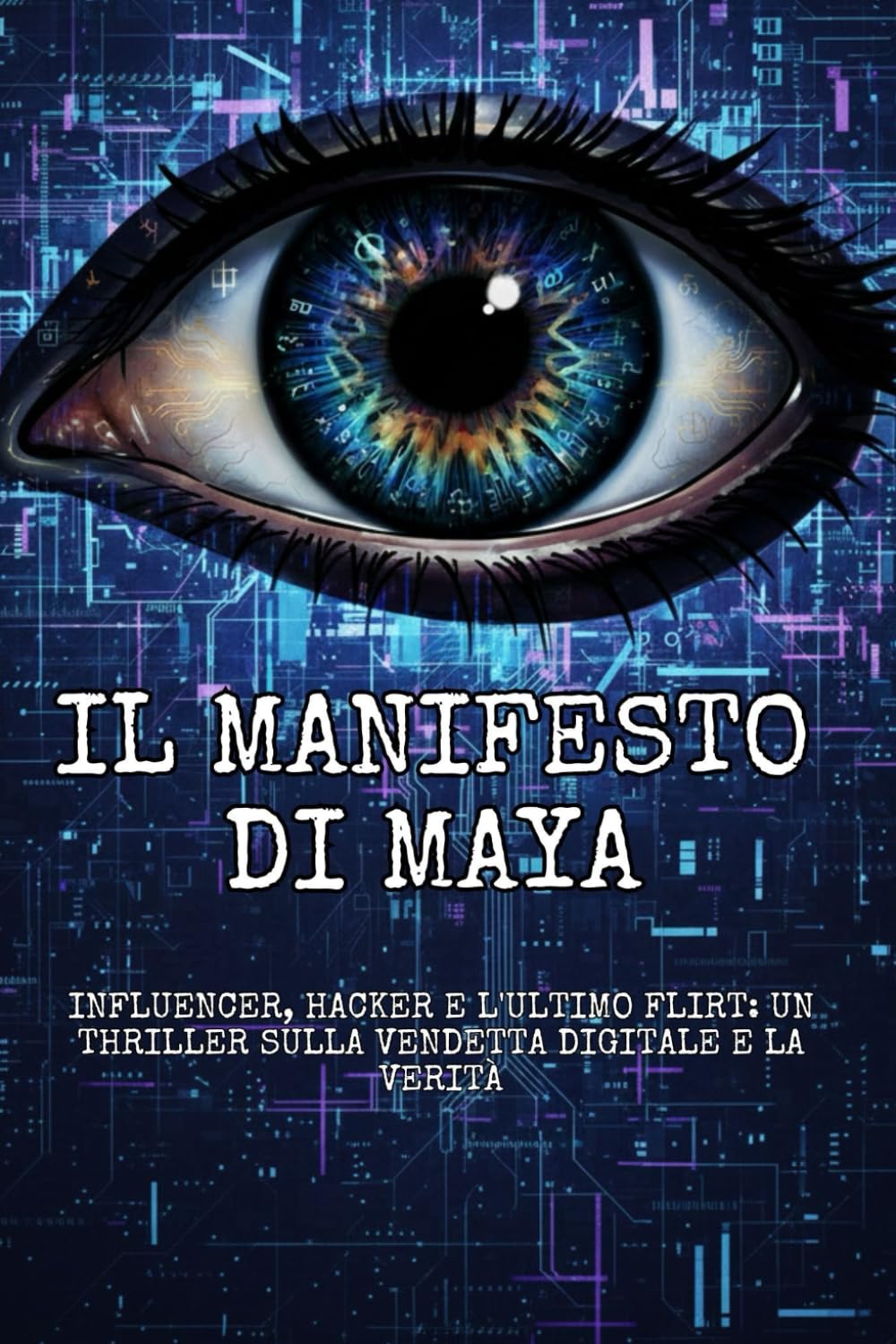 IL MANIFESTO DI MAYA: Influencer, Hacker e l'Ultimo Flirt: Un Thriller sulla Vendetta Digitale e la Verità