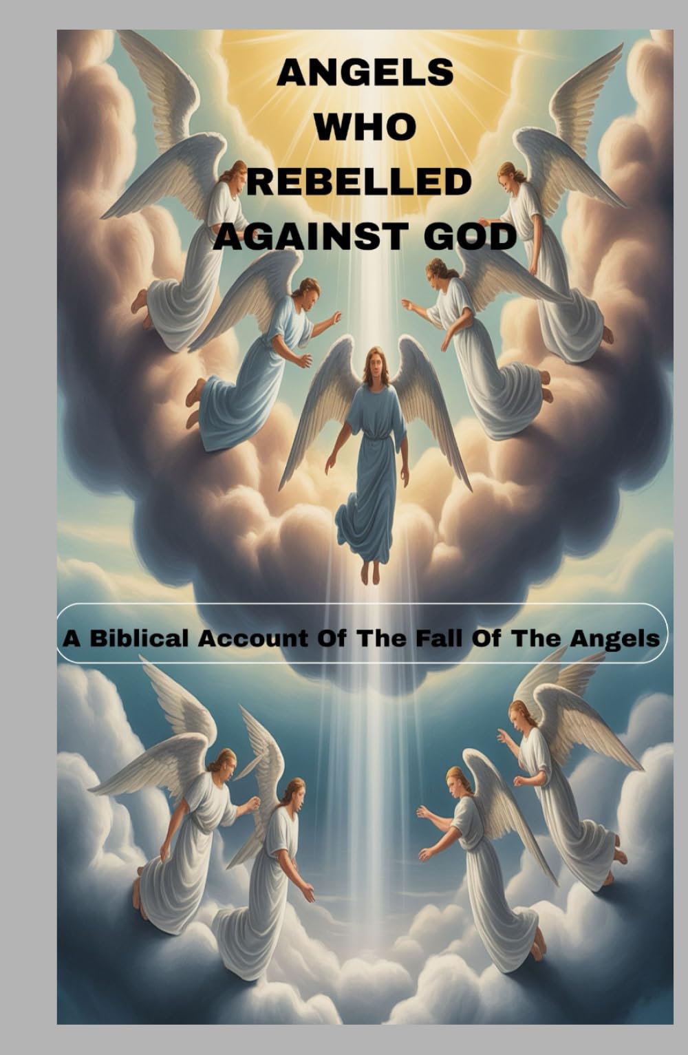 ANGELS WHO REBELLED AGAINST GOD: A Biblical Account Of The Fall Of Angels