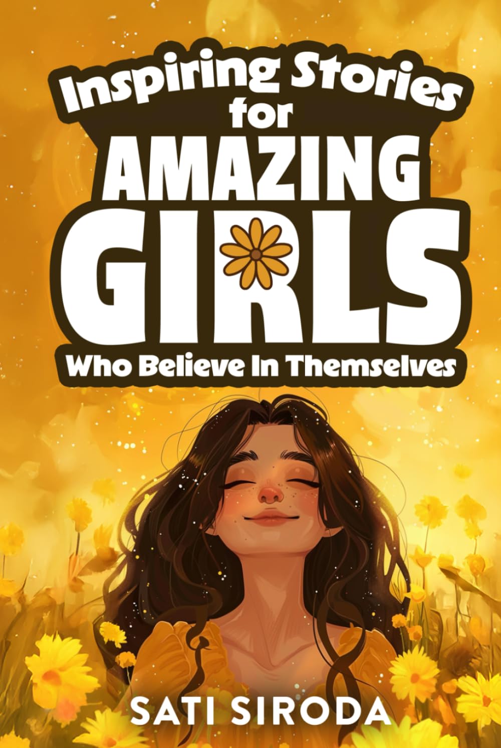 Inspiring Stories for Amazing Girls Who Believe in Themselves: 21 Short Stories About Courage, Self-Confidence, Overcoming Fear & Empowering Young ... a Day (Motivational Short Stories for Kids)