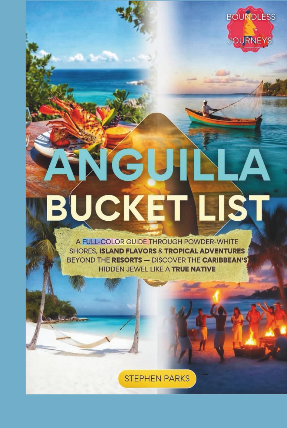 Anguilla Bucket List: A Full-Color Guide Through Powder-White Shores, Island Flavors & Tropical Adventures Beyond the Resorts — Discover the Caribbean's Hidden Jewel Like a True Native