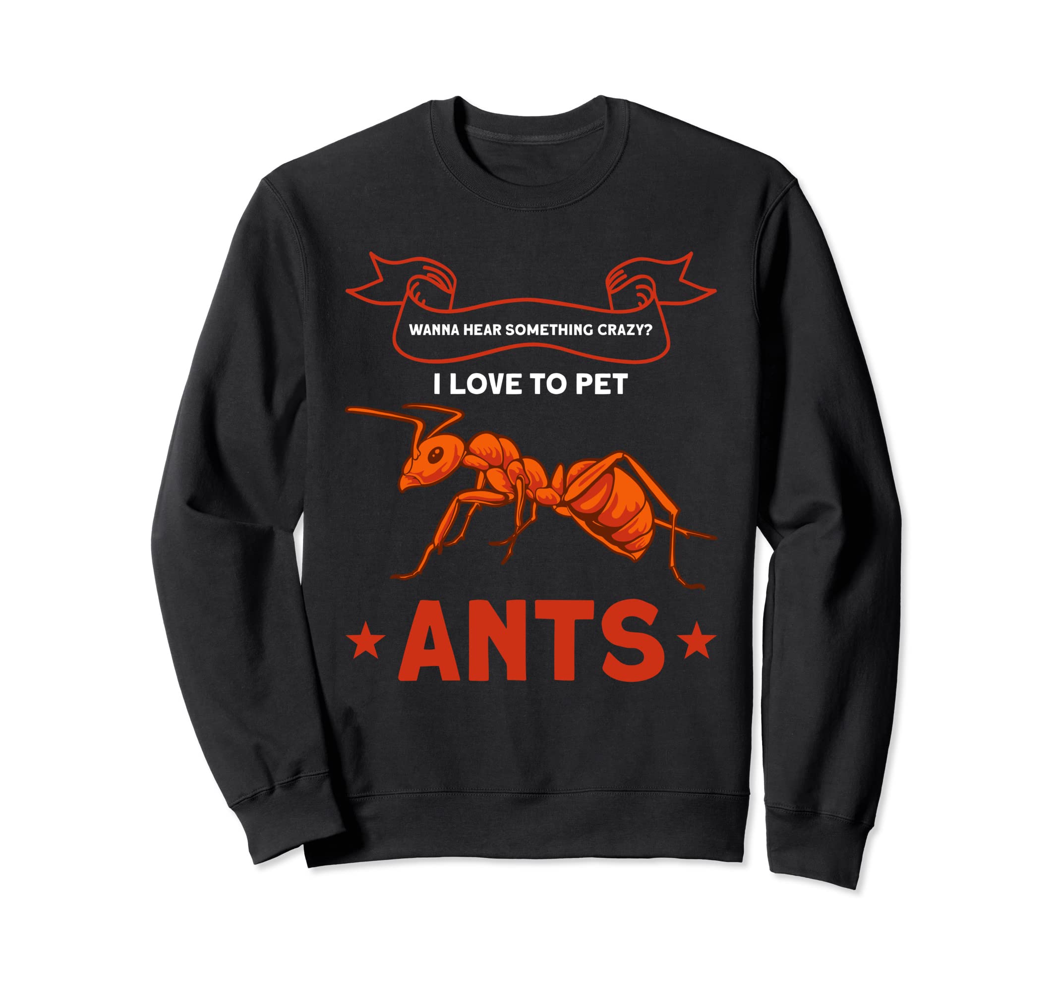 wanna hear something crazy?ants ant Merch Sweatshirt