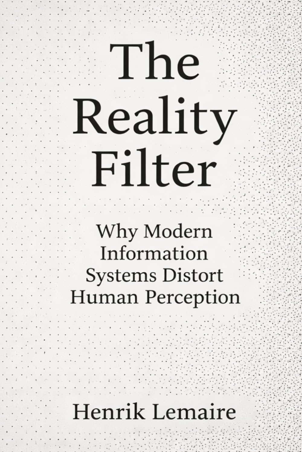 The Reality Filter: Why Modern Information Systems Distort Human Perception