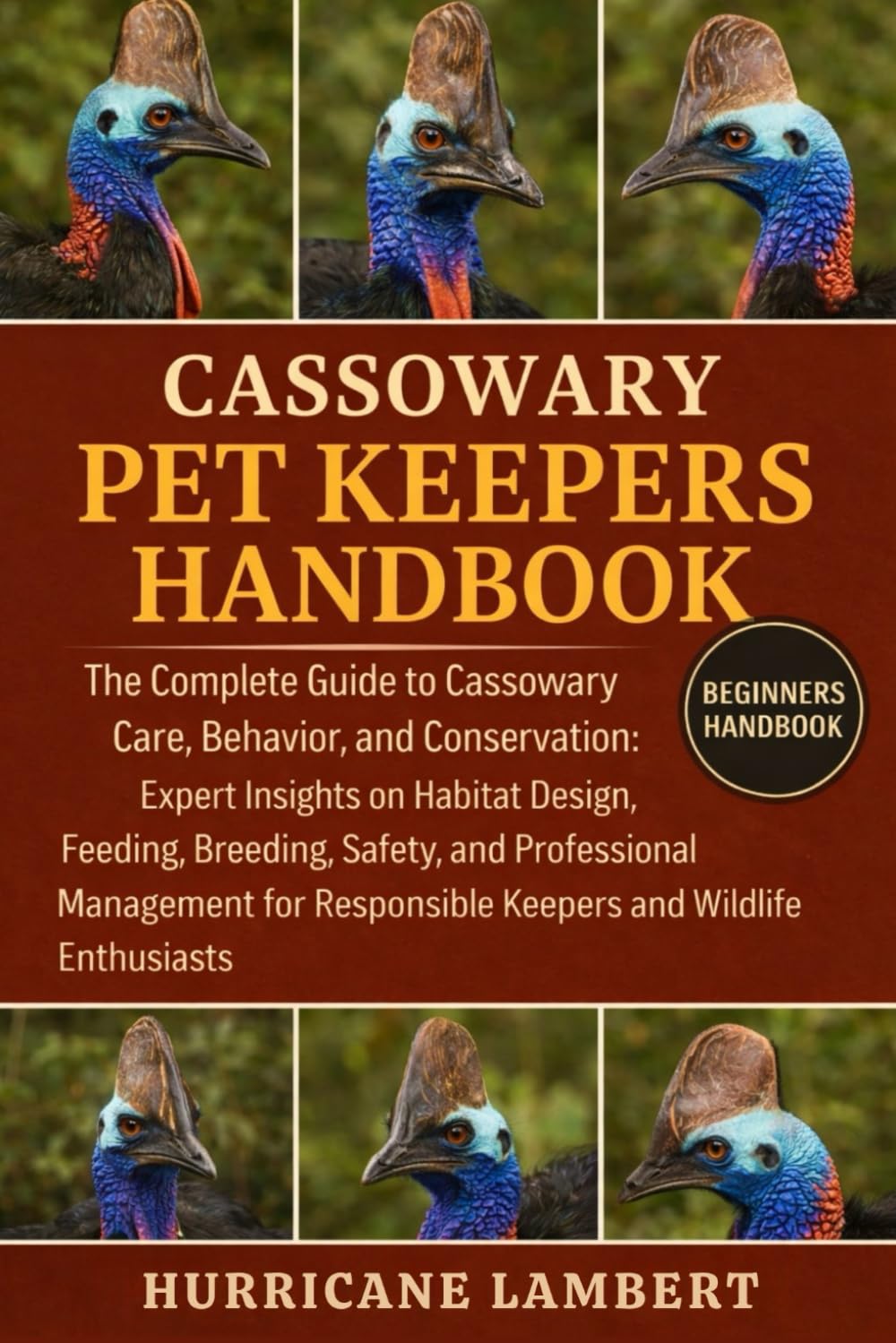CASSOWARY PET KEEPERS HANDBOOK: The Complete Guide to Cassowary Care, Behavior, and Conservation: Expert Insights on Habitat Design, Feeding, ... Responsible Keepers and Wildlife Enthusiasts