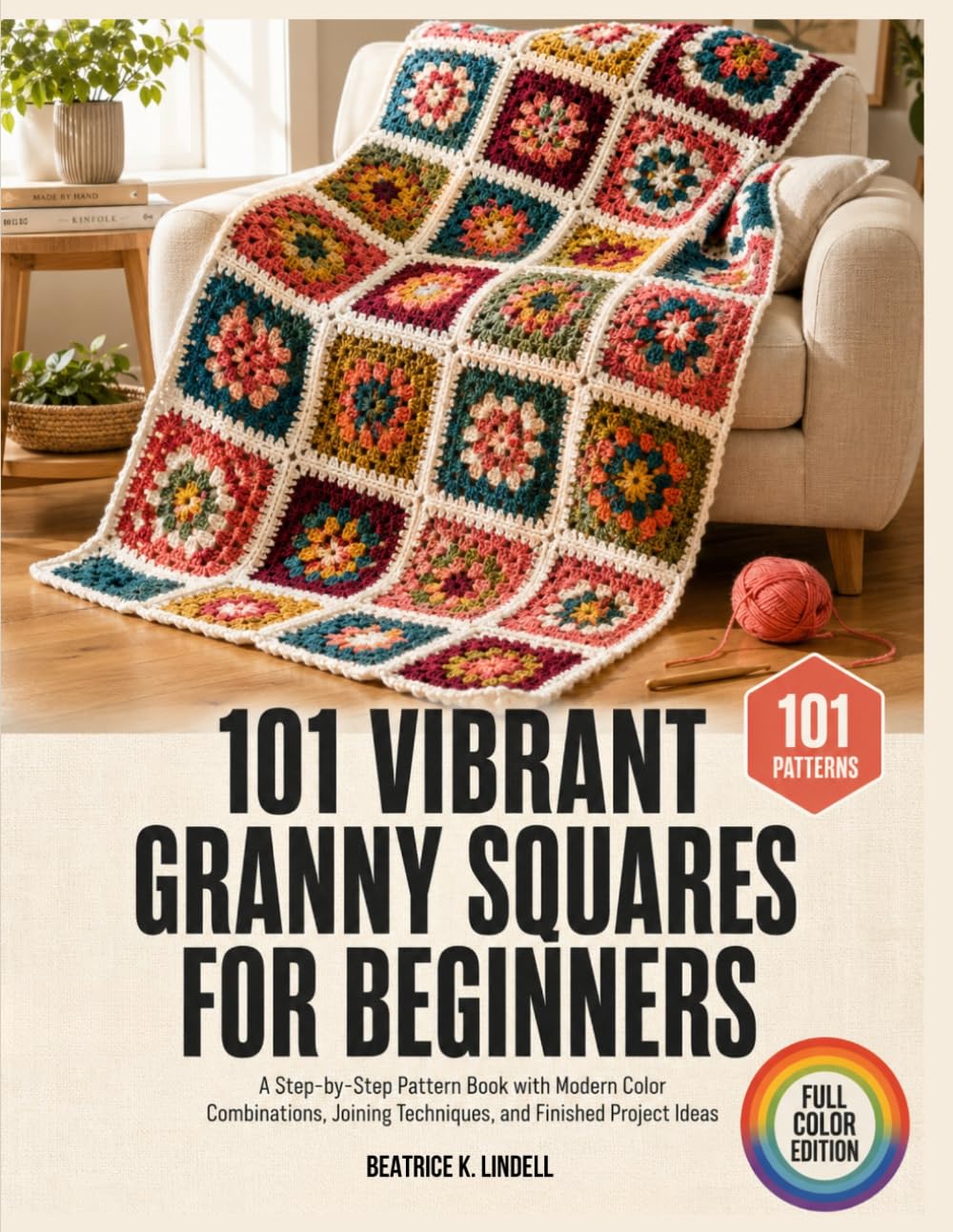 101 Vibrant Granny Squares for Beginners: A Step-by-Step Pattern Book with Modern Color Combinations, Joining Techniques, and Finished Project Ideas