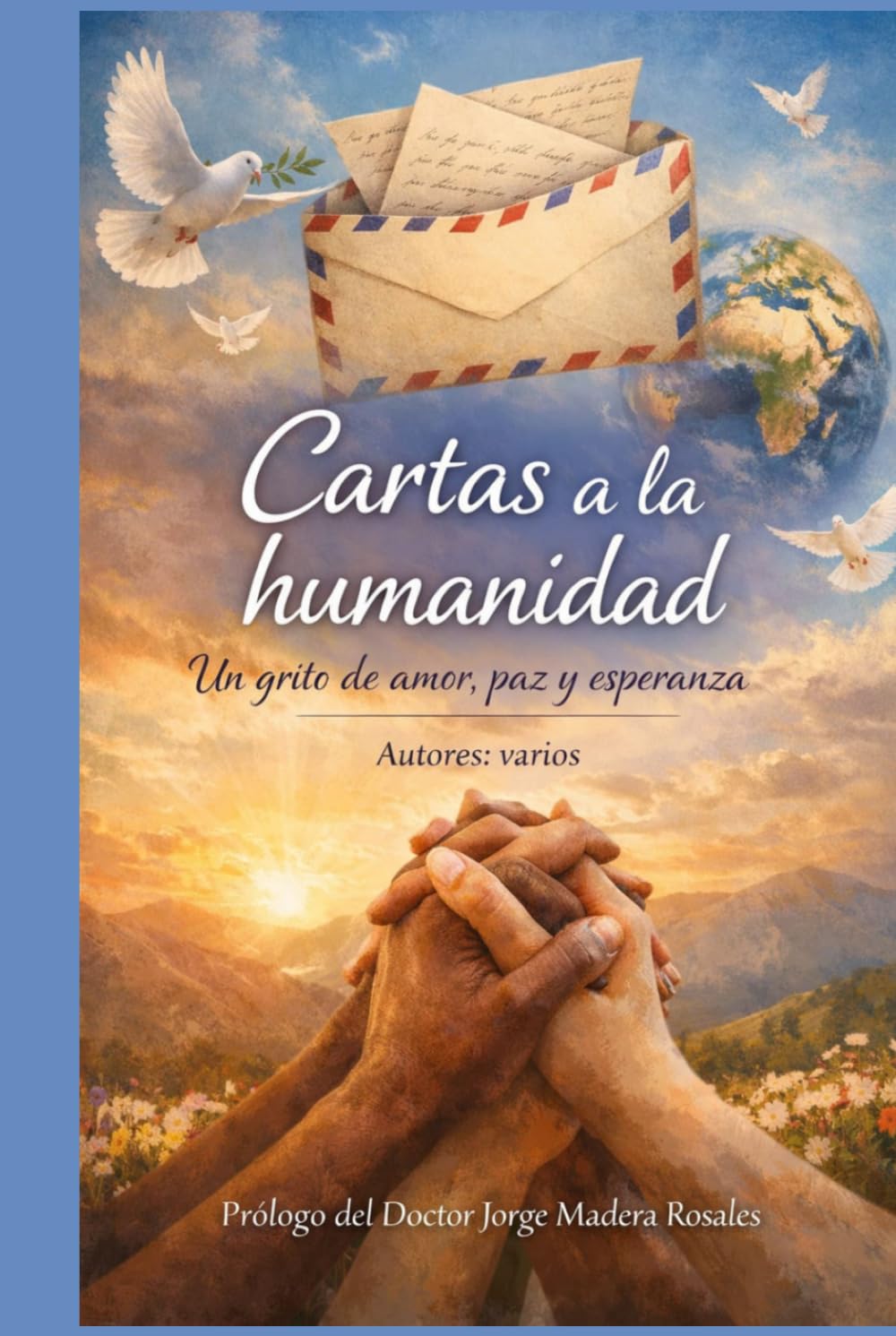 CARTAS A LA HUMANIDAD: Un grito de amor, paz y esperanza.