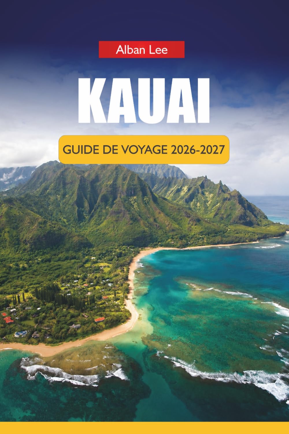 KAUAI GUIDE DE VOYAGE 2026-2027: Randonnées en cascade, plages de snorkeling, balades panoramiques et itinéraires d'excursions d'une journée pour les visiteurs débutants
