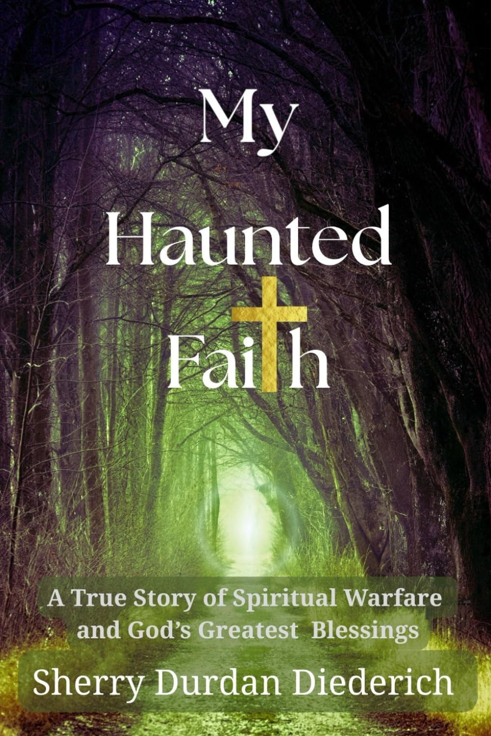 My Haunted Faith: A True Story of Spiritual Warfare and God's Greatest Blessings