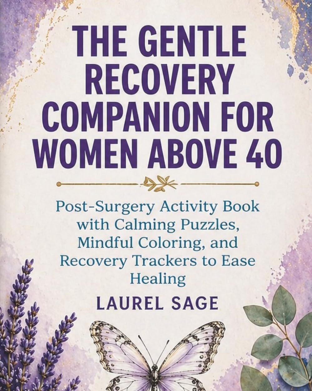 THE GENTLE RECOVERY COMPANION FOR WOMEN ABOVE 40: Post-Surgery Activity Book with Calming Puzzles, Mindful Coloring, and Recovery Trackers to Ease Healing