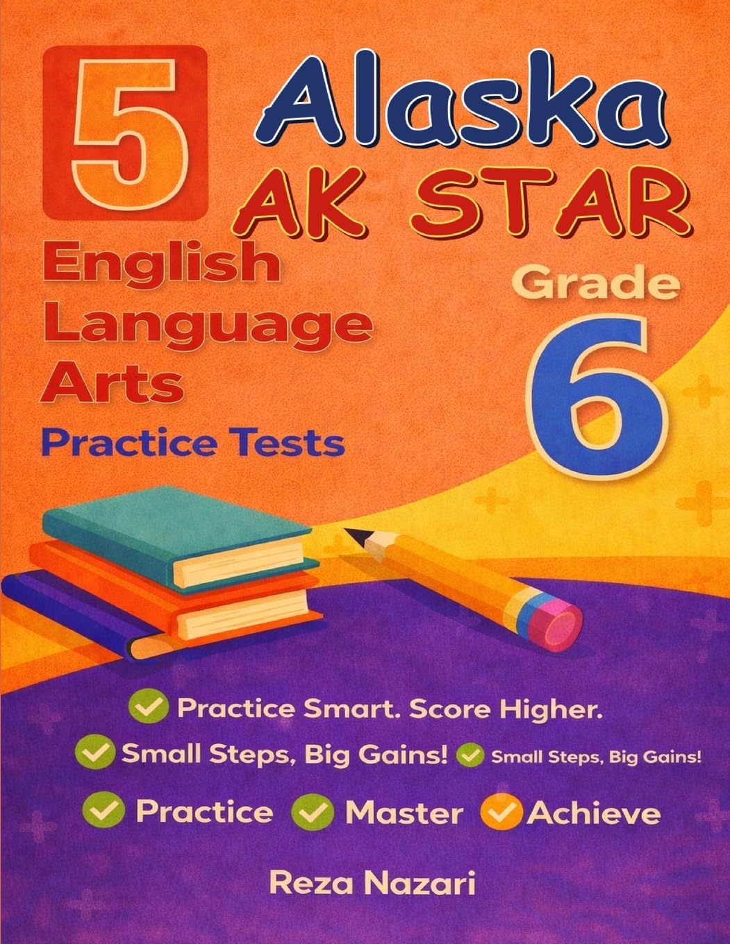 5 Realistic Alaska AK STAR Grade 6 English Language Arts Practice Tests: Full-Length Practice for AK STAR Preparation and Academic Confidence