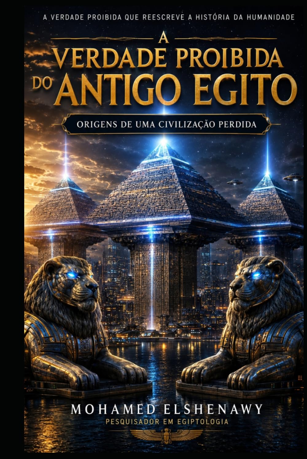 A Verdade Proibida do Egito Antigo — As Origens de uma Civilização Perdida: A Ciência Perdida, o Reset de Gizé, Câmaras Ocultas e a Verdade sobre Atlântida