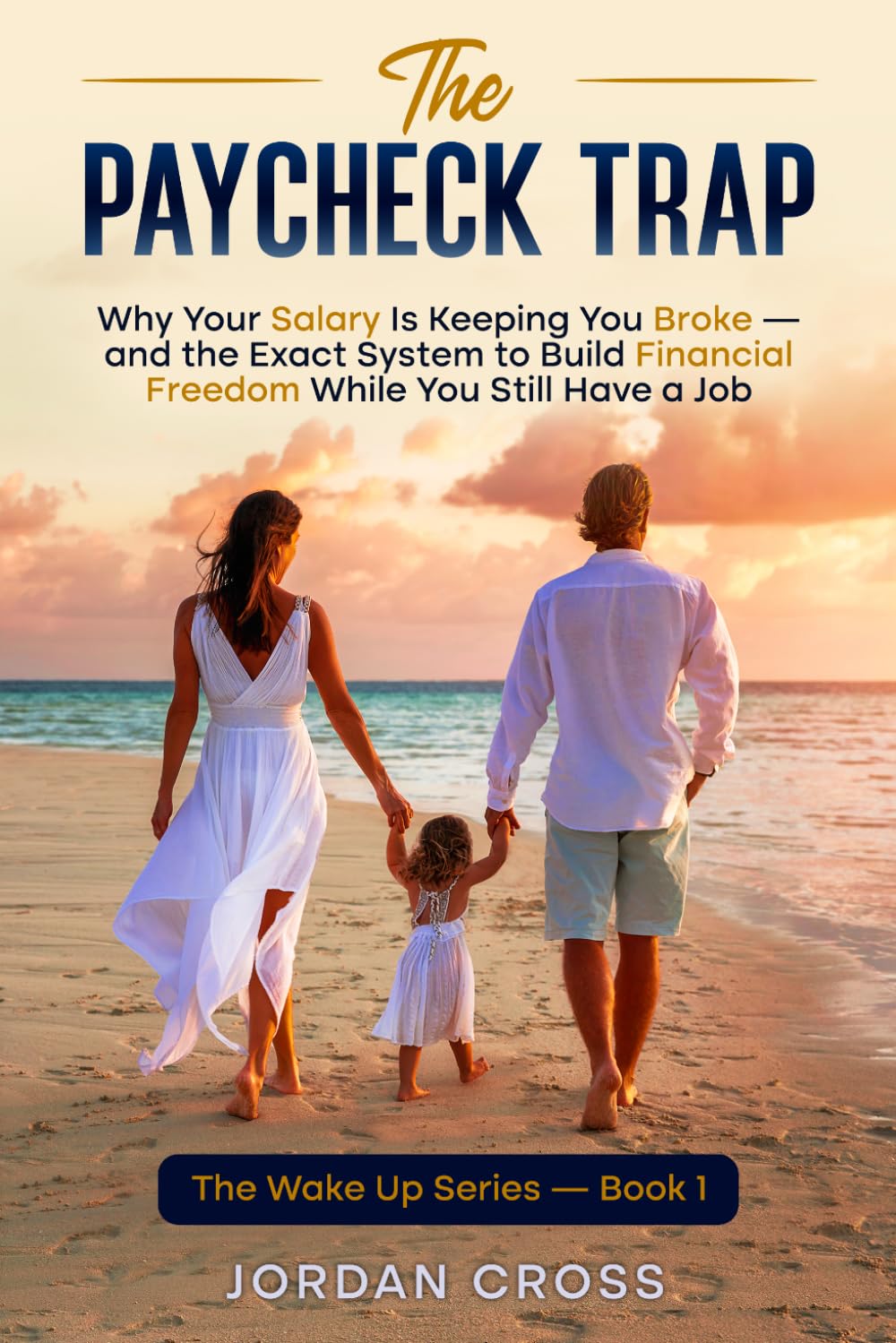 The Paycheck Trap: Why Your Salary Is Keeping You Broke — and the Exact System to Build Financial Freedom While You Still Have a Job
