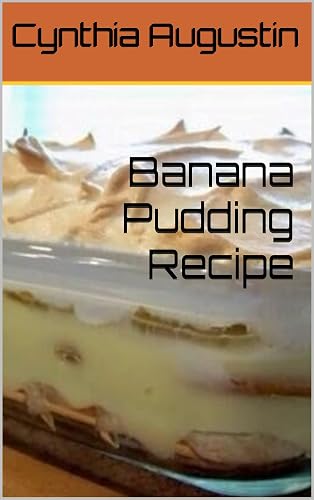 Banana Pudding Recipe (The Home Kitchen Recipe Series Book 1)