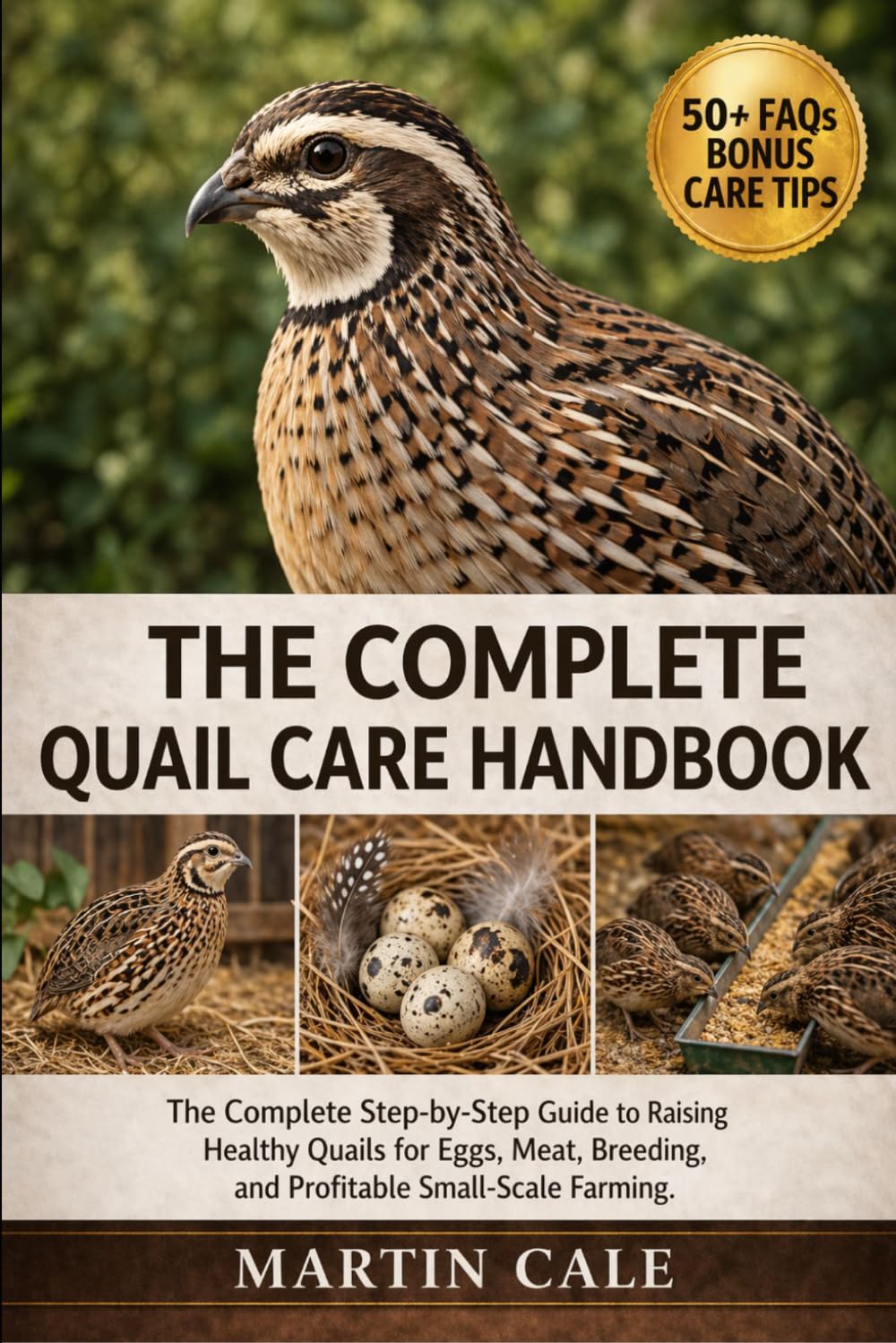 THE COMPLETE QUAIL CARE HANDBOOK: The Complete Step-by-Step Guide to Raising Healthy Quails for Eggs, Meat, Breeding, and Profitable Small-Scale Farming.