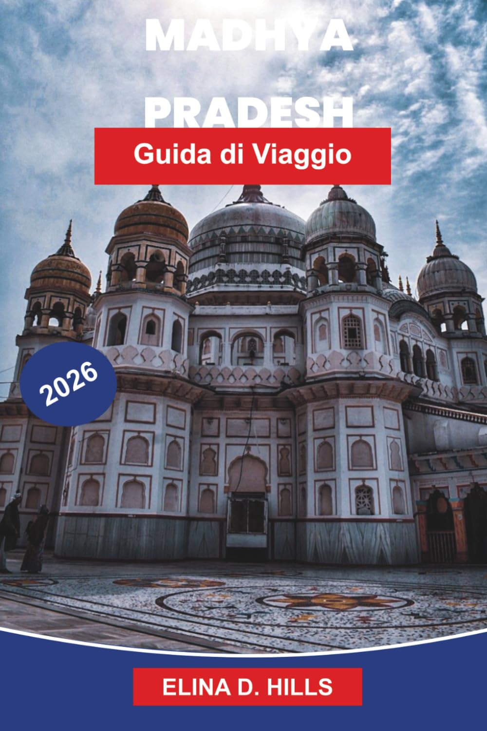 MADHYA PRADESH Guida di viaggio 2026: Esplora forti storici, templi antichi, santuari faunistici, cucina locale e consigli pratici per il tuo viaggio nell'India centrale
