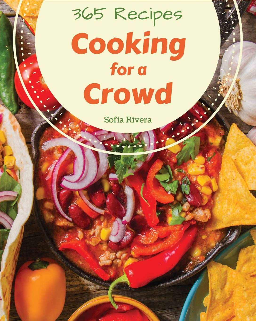 Cooking for a Crowd 365: Enjoy 365 Days With Amazing Cooking For A Crowd Recipes In Your Own Cooking For A Crowd Cookbook! [Book 1]
