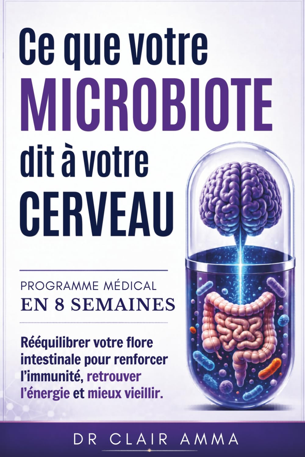 Ce Que Votre Microbiote Dit à Votre Cerveau: Programme médical en 8 semaines : rééquilibrer votre flore intestinale pour renforcer l'immunité, ... et mieux vieillir (Corps en Équilibre)