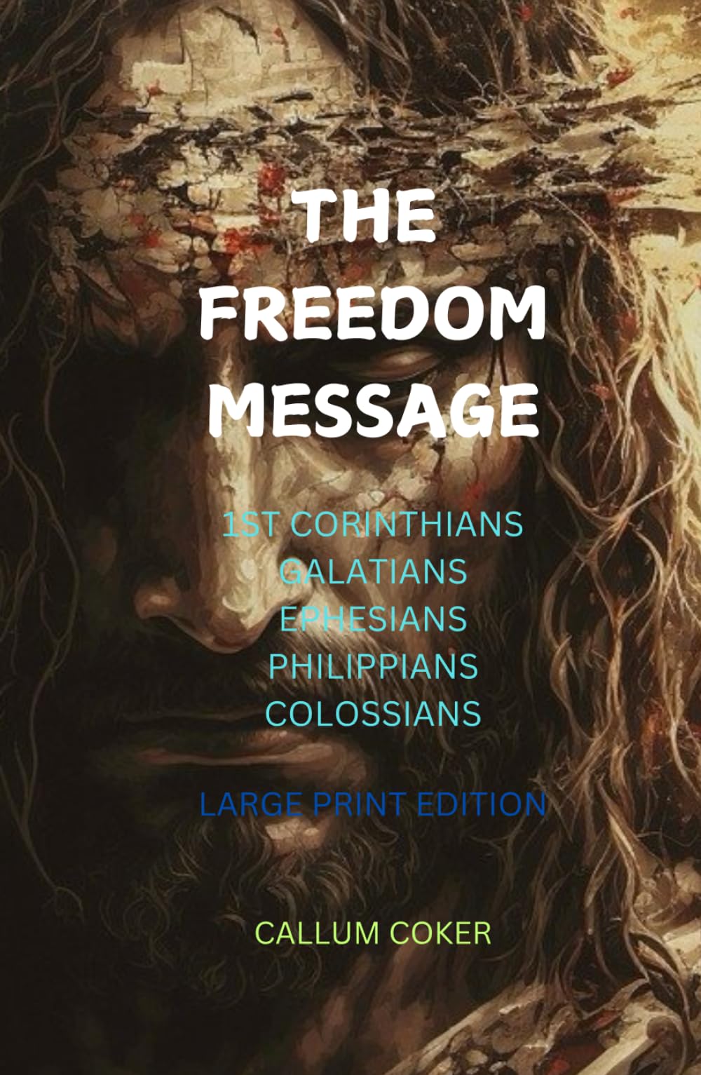 THE FREEDOM MESSAGE: 1ST CORINTHIANS, GALATIANS, EPHESIANS, PHILIPPIANS & COLOSSIANS - LARGE PRINT EDITION