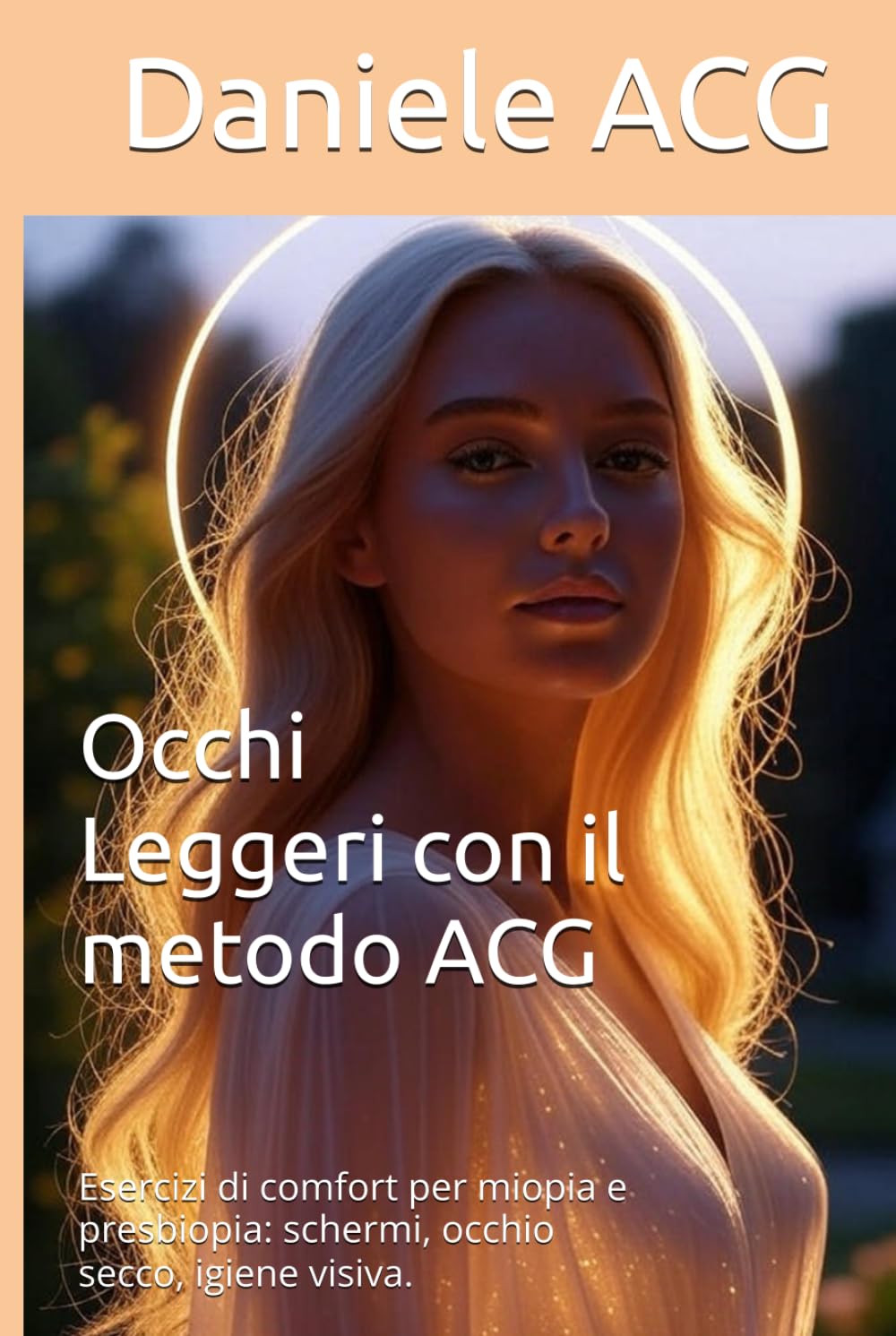 Occhi Leggeri con il metodo ACG: Esercizi di comfort per miopia e presbiopia: schermi, occhio secco, igiene visiva. Percorso 30 giorni