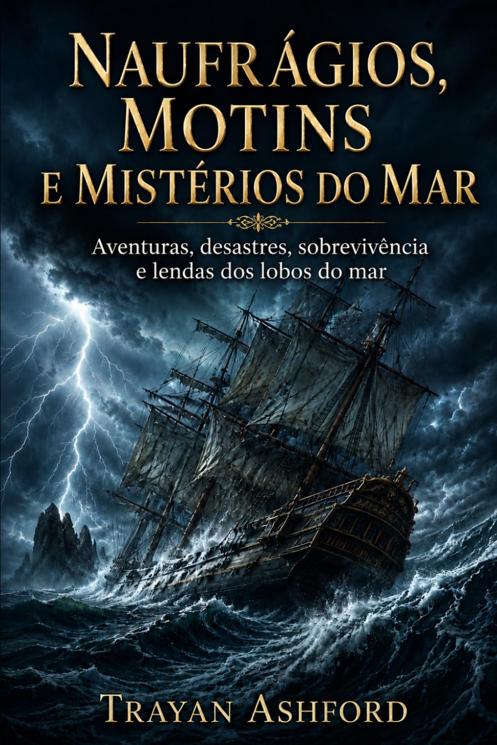 NAUFRÁGIOS, MOTINS E MISTÉRIOS DO MAR: Aventuras, desastres, sobrevivência e lendas dos lobos do mar
