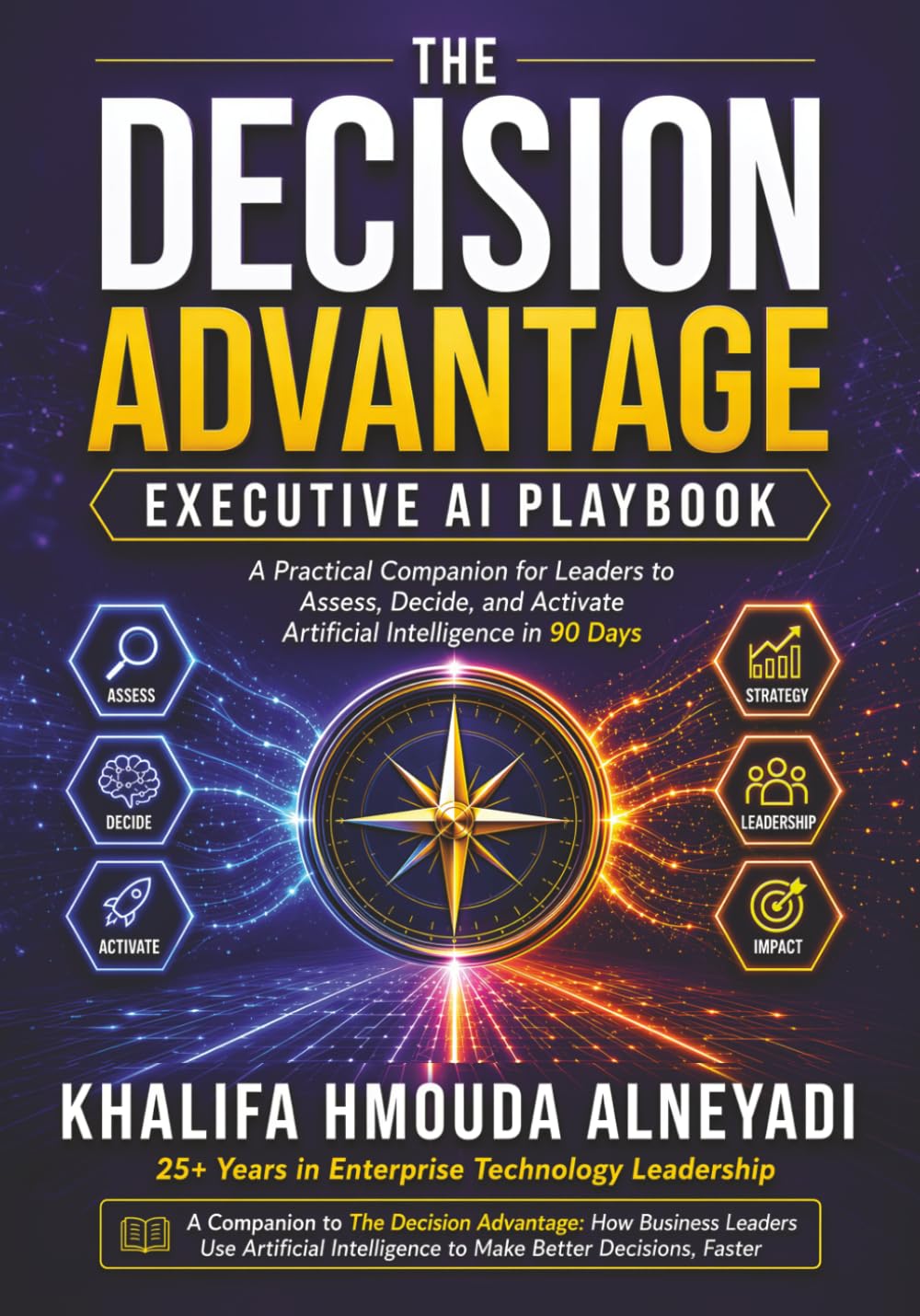The Decision Advantage — Executive AI Playbook: A Practical Companion for Leaders to Assess, Decide, and Activate Artificial Intelligence in 90 Days