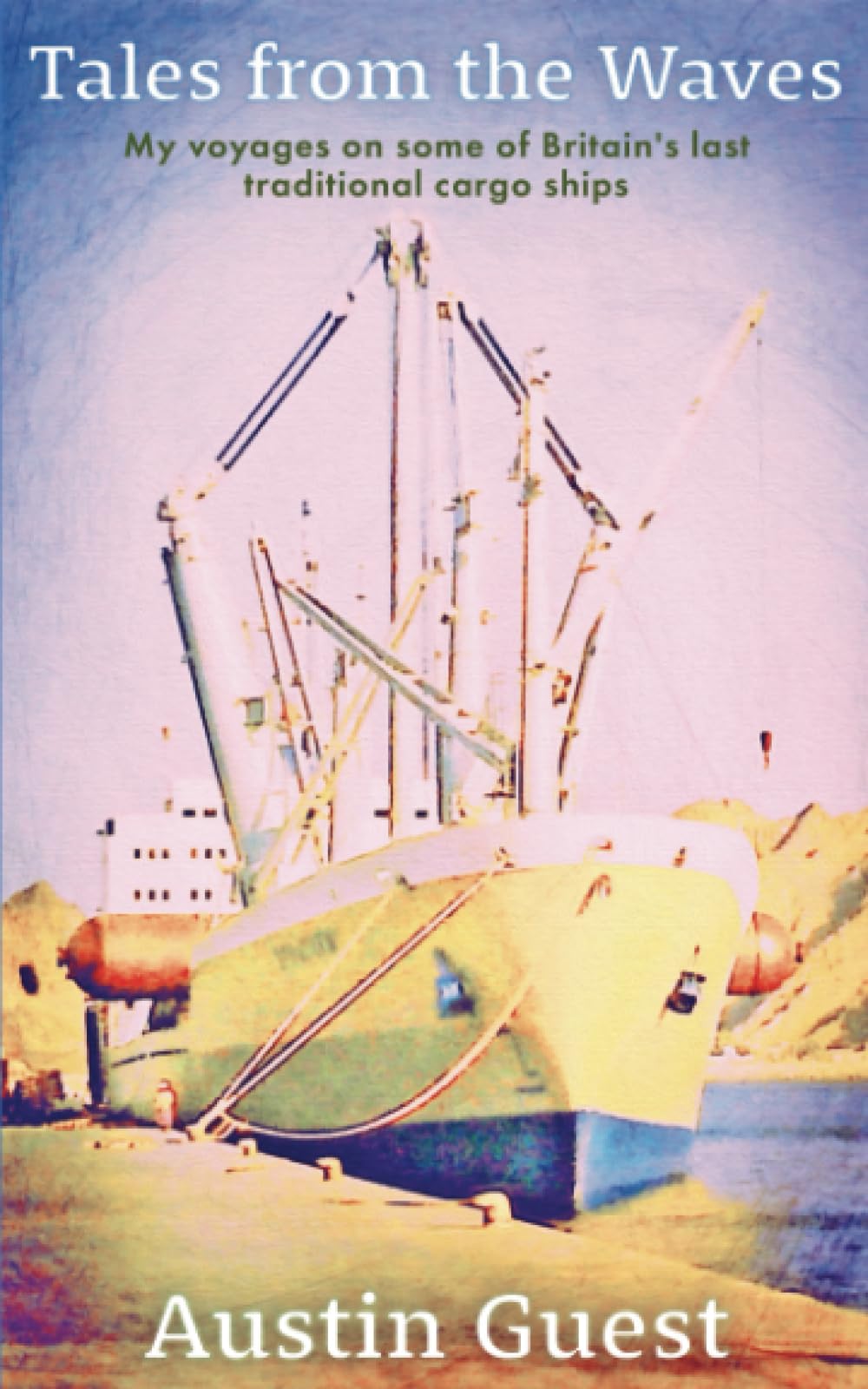 Tales from the Waves: My voyages on some of Britain's last traditional cargo ships (new edition)