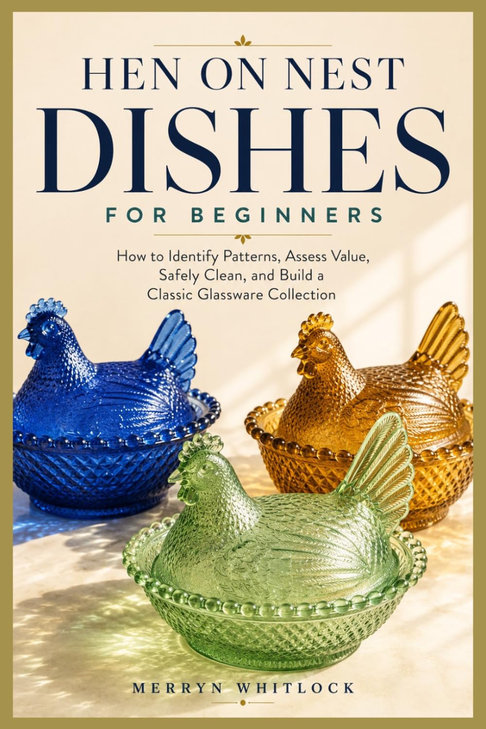 Hen on Nest Dishes for Beginners: How to Identify Patterns, Assess Value, Safely Clean, and Build a Classic Glassware Collection
