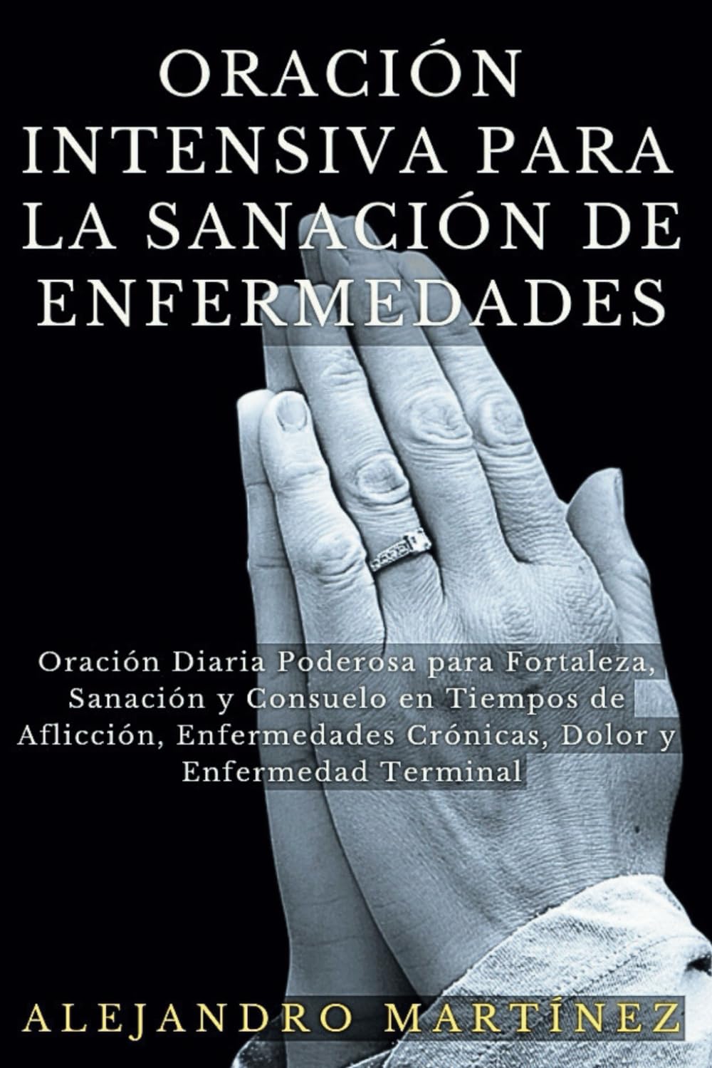 Oración Intensiva para la Sanación de Enfermedades: Oración Diaria Poderosa para Fortaleza, Sanación y Consuelo en Tiempos de Aflicción, Enfermedades