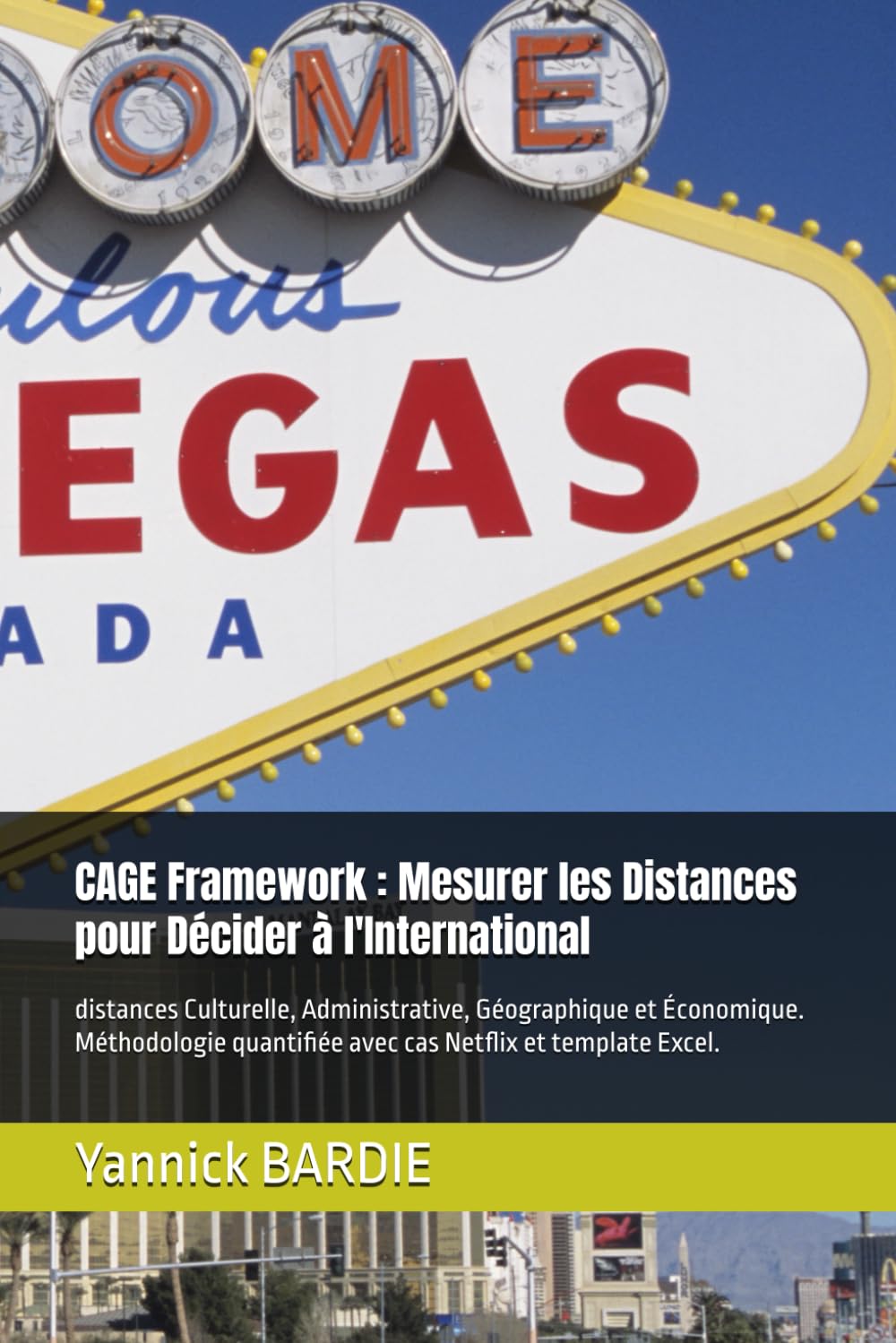CAGE Framework : Mesurer les Distances pour Décider à l'International: distances Culturelle, Administrative, Géographique et Économique. Méthodologie ... Excel. (Collection Mini-Guides Exécutifs)