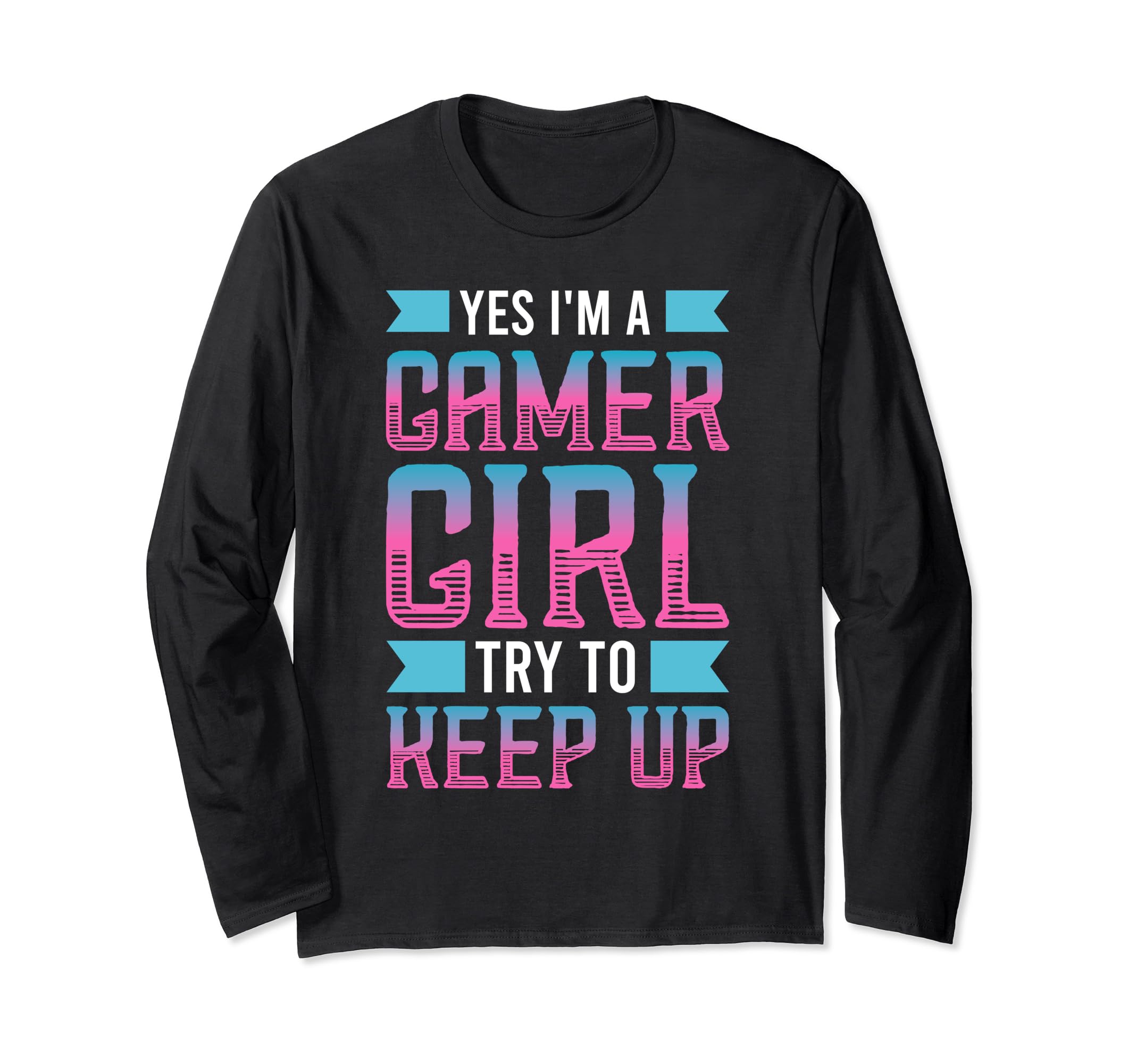 Funny Yes I'm a Gamer Girl Try to Keep Up Gaming for Girls Long Sleeve T-Shirt