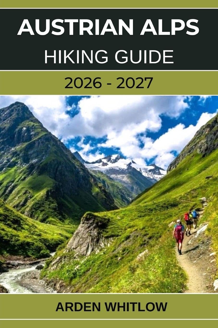 AUSTRIAN ALPS HIKING GUIDE 2026 – 2027: Epic Alpine Trails, Scenic Valleys, Crystal-Clear Lakes, and Hut-to-Hut Adventures Across Austria (EPIC TRAILS OF THE WORLD SERIES)