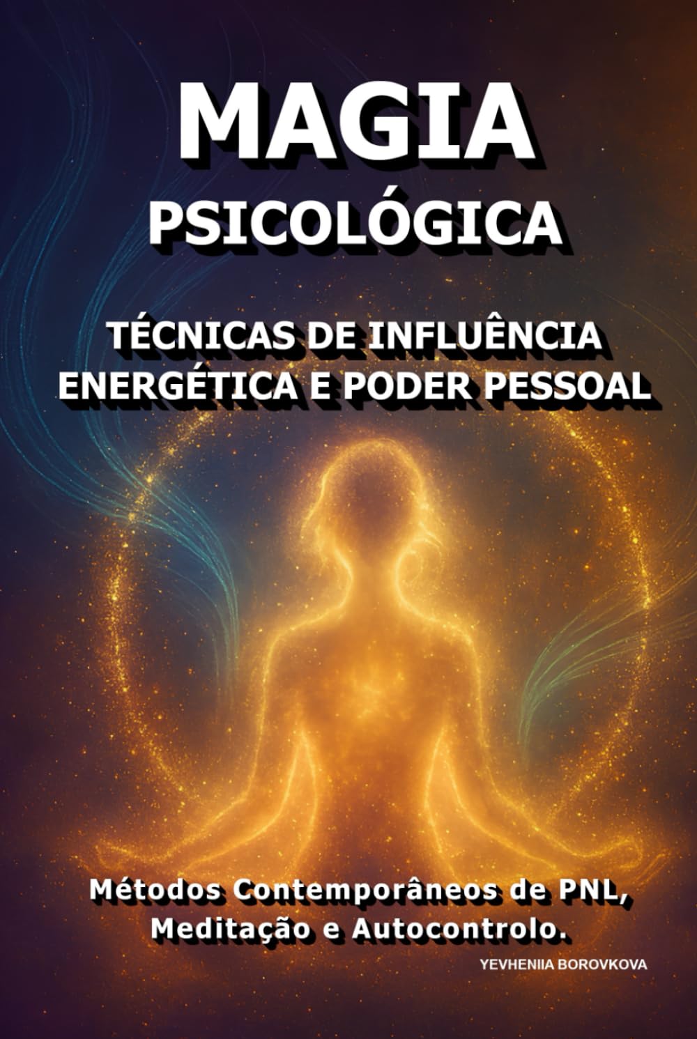 Magia Psicológica: Técnicas de Influência Energética e Poder Pessoal.: Métodos Contemporâneos de PNL, Meditação e Autocontrolo.