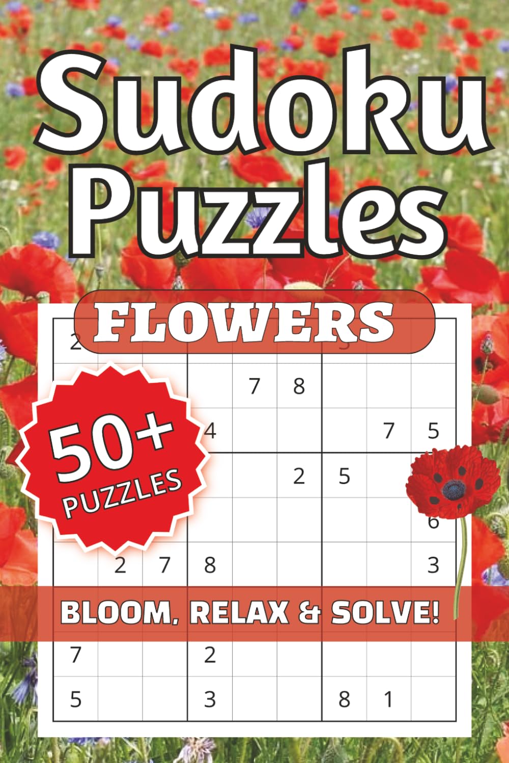 Flower Sudoku Puzzles, Bloom, Relax & Solve!: Flower Sudoku Puzzles | Help Calm the Mind, Relax, and Focus | 6x9inches, 120 pages, | 50+ Puzzles... ... Holidays, and Relaxation | Solutions Included