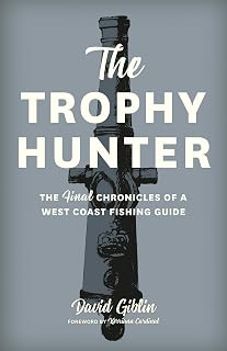 The Trophy Hunter: The Last Chronicles of a West Coast Fishing Guide