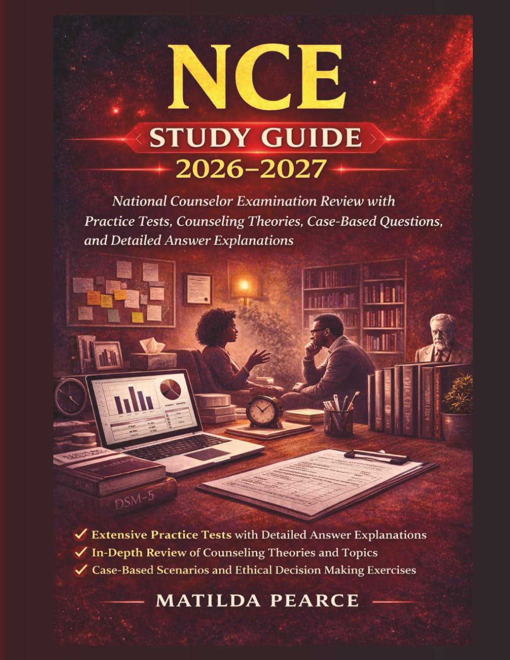 NCE Study Guide 2026–2027: Complete National Counselor Examination Review with Practice Tests, Counseling Theories, Case-Based Questions, and Detailed Answer Explanations (Matilda Pearce Guidelines)