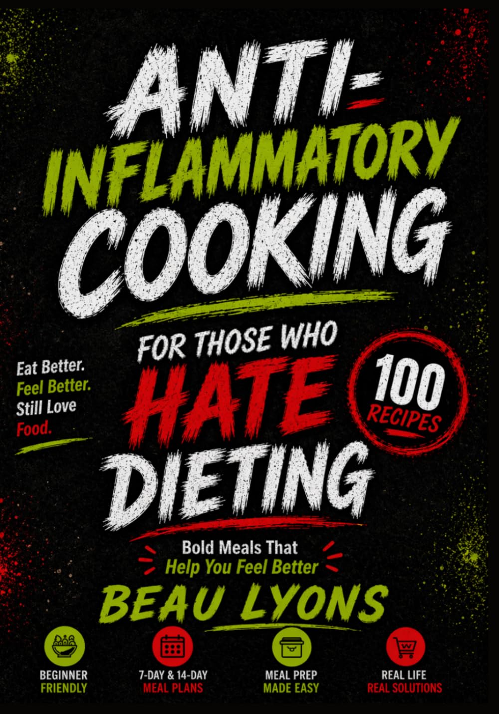 ANTI-INFLAMMATORY COOKING FOR THOSE WHO HATE DIETING: Bold Meals That Help You Feel Better