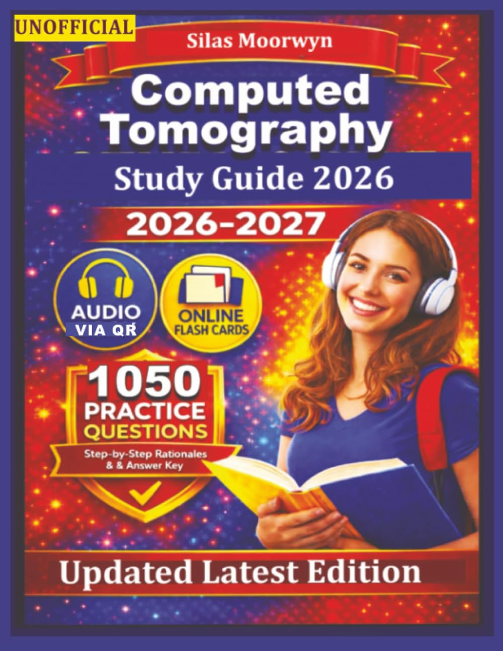 Unofficial Computed Tomography Study Guide 2026: 1050 Exam-Style Practice Questions with Detailed Answer Rationales for CT Technologists