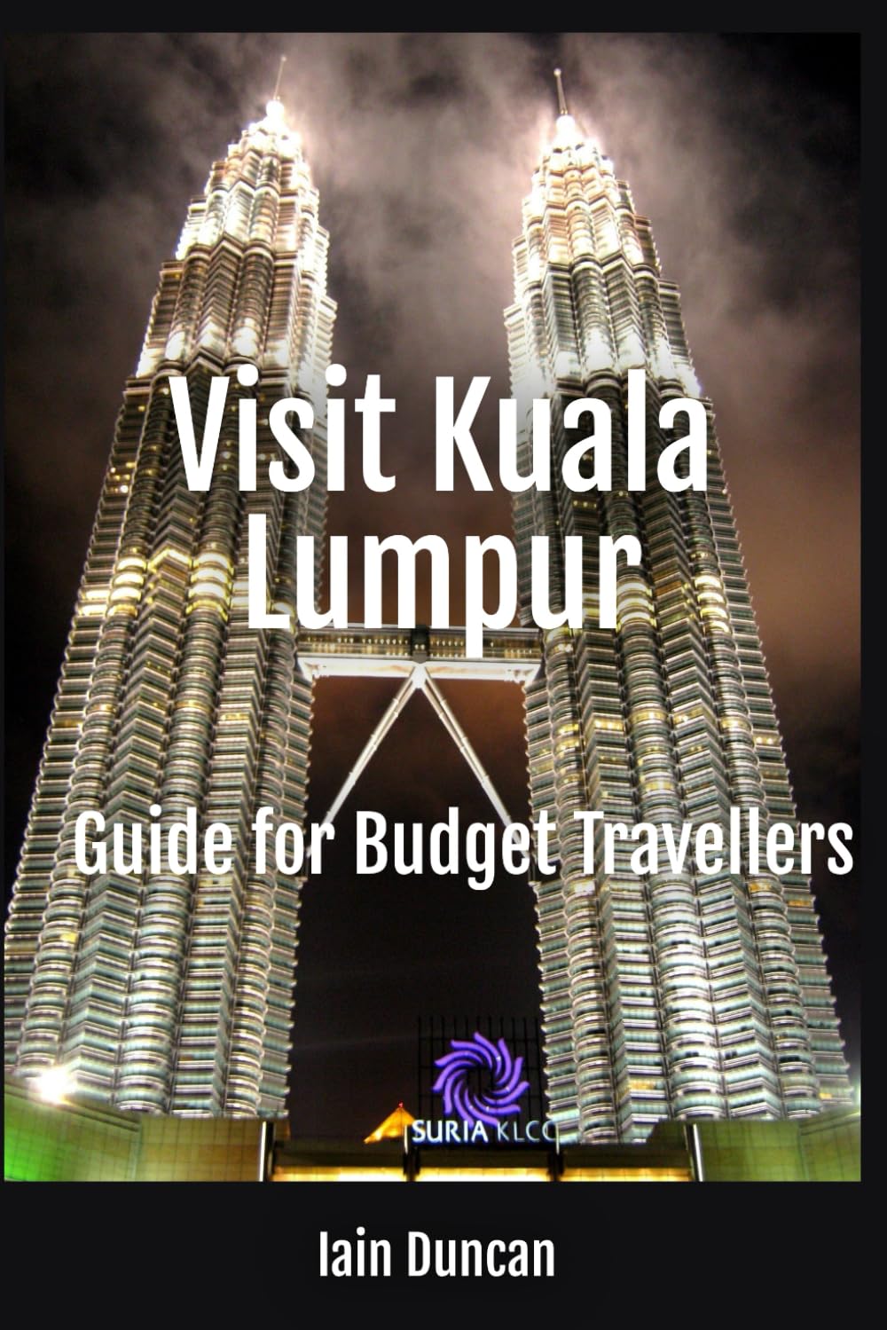 Visit Kuala Lumpur - Guide for Budget Travellers