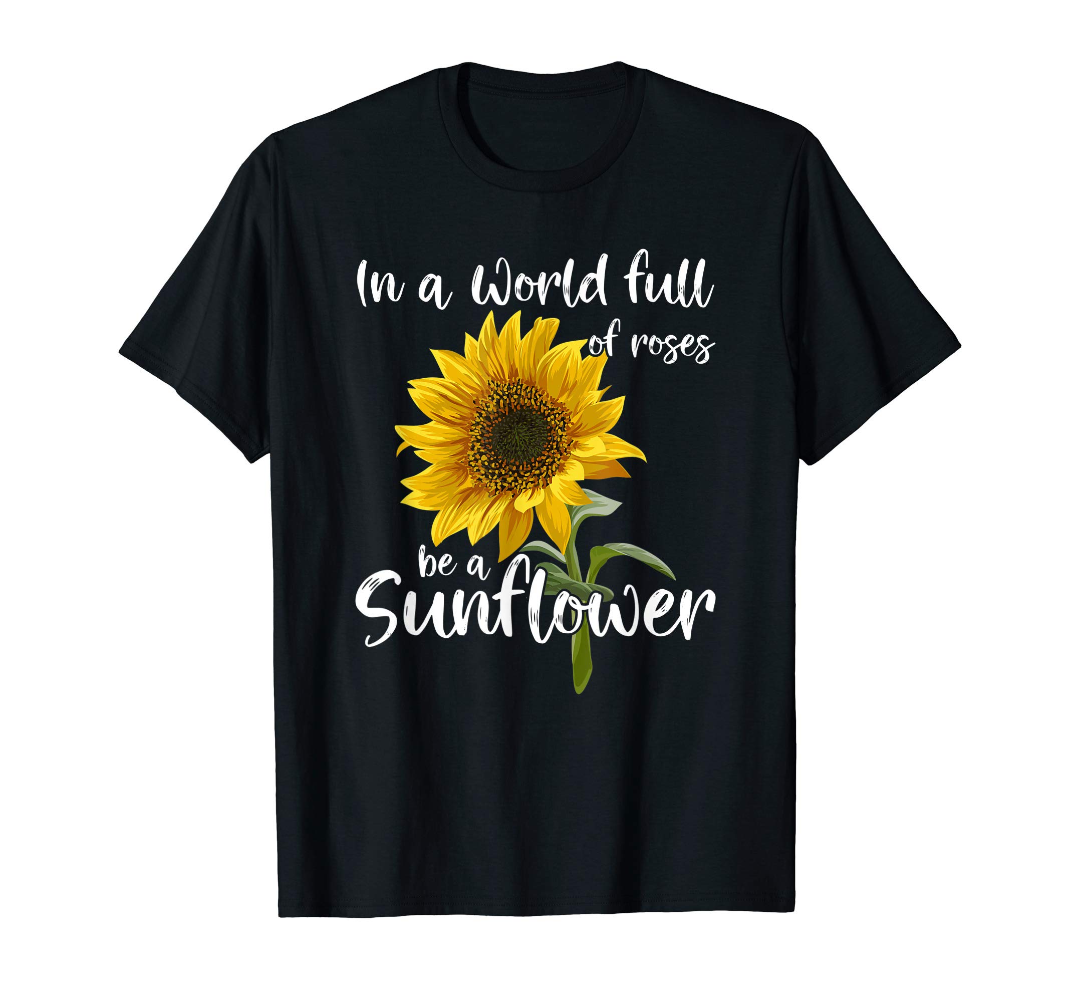 In A World Full Of Roses Be A Sunflower T-Shirt