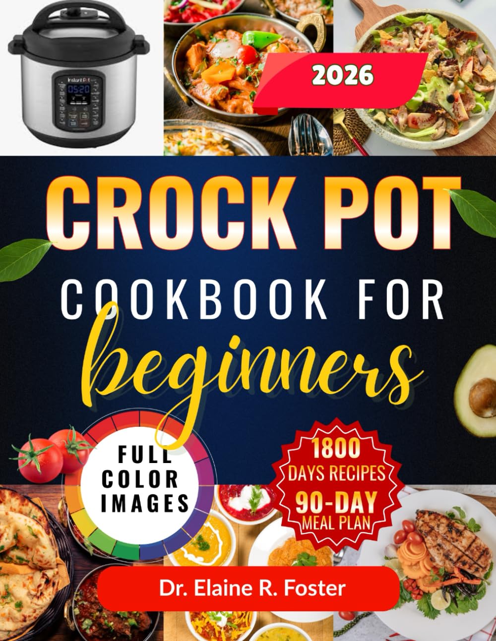 CROCK POT COOKBOOK FOR BEGINNERS: Easy, Step-by-Step Crock Pot Recipes with Simple Cooking Techniques, Comforting Meals, and a 90-Day Meal Plan to Help You Cook with Confidence