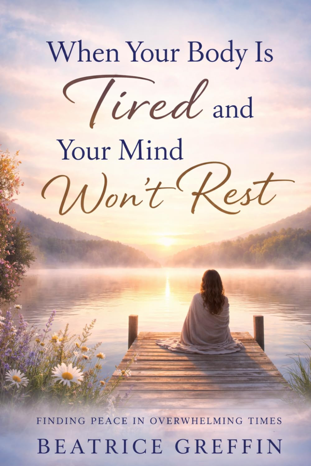 When Your Body Is Tired and Your Mind Won’t Rest: Prayers and Practical Strength for Stress, Anxiety & Overwhelm