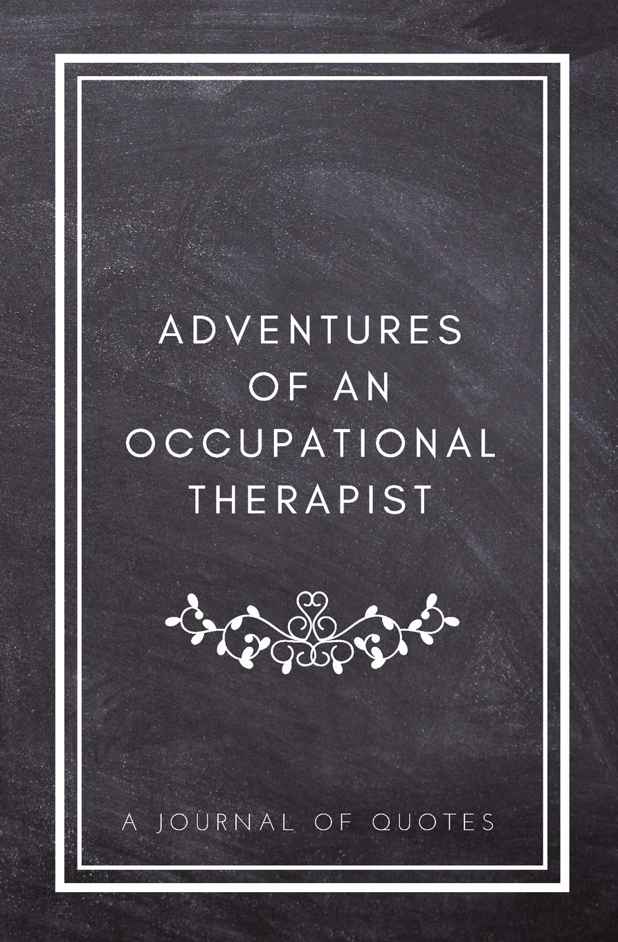 Adventures of An Occupational Therapist: A Journal of Quotes: Prompted Quote Journal (5.25inx8in) Occupational Therapy Gift for Men or Women, OT ... Gift, QUOTE BOOK FOR OCCUPATIONAL THERAPISTS