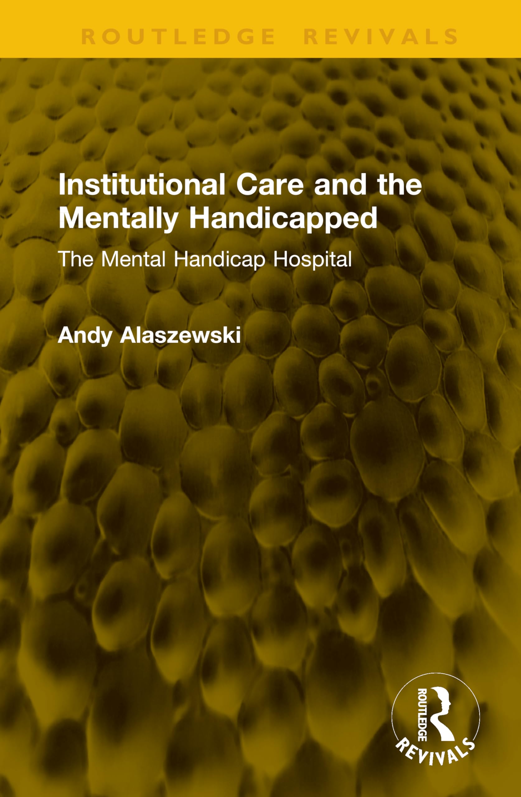 Institutional Care and the Mentally Handicapped: The Mental Handicap Hospital (Routledge Revivals)