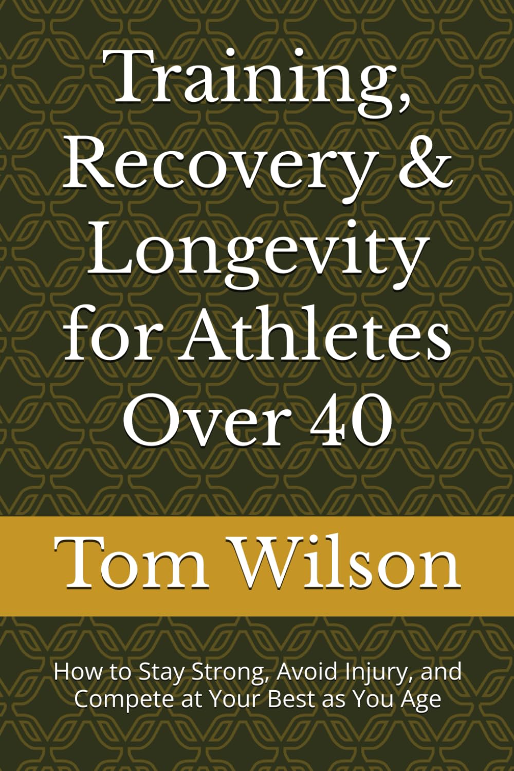 Training, Recovery & Longevity for Athletes Over 40: How to Stay Strong, Avoid Injury, and Compete at Your Best as You Age