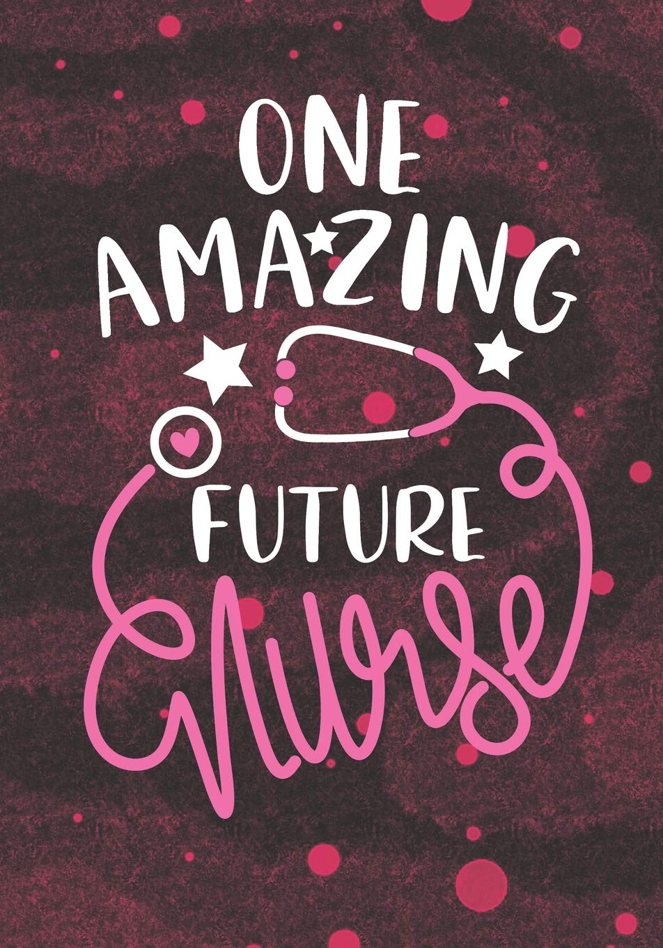One Amazing Future Nurse: Blank Lined Journal Notebook for Nurse Student, Future Nurse Practitioner and School Nursing Student Graduation Gift Diary