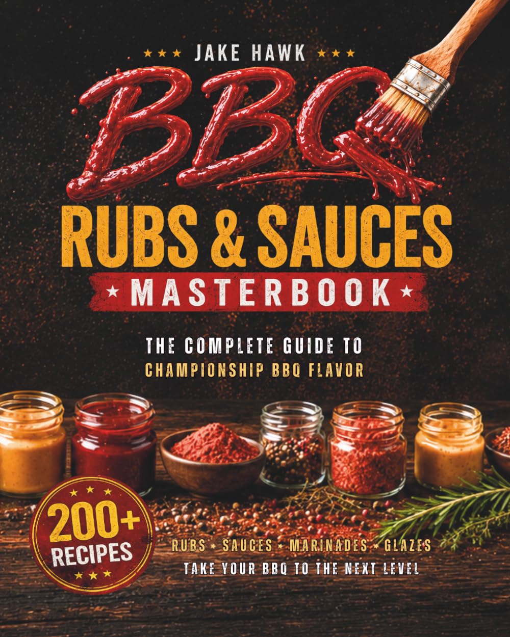 BBQ Rubs & Sauces Masterbook: The Ultimate Homemade Barbecue Cookbook for Smokers & Grill Lovers — 200 Bold Rubs, Marinades, Mops & Secret Sauces to Elevate Every Cut