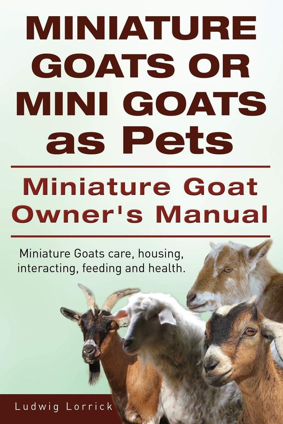 Miniature Goats or Mini Goats as Pets. Miniature Goat Owners Manual. Miniature Goats care, housing, interacting, feeding and health. Paperback – 8 January 2015