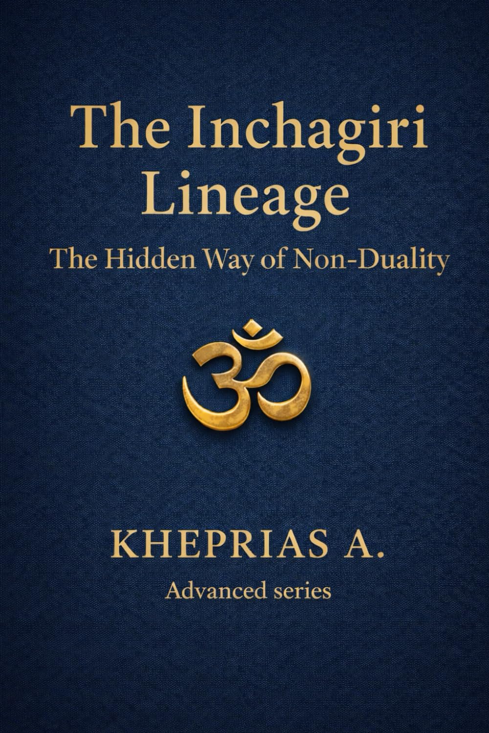 The Inchagiri Lineage: The Hidden Way of Non-Duality - Canada Edition (ADVANCED SERIES — Vedanta & The Navnath–Inchagiri Lineage)