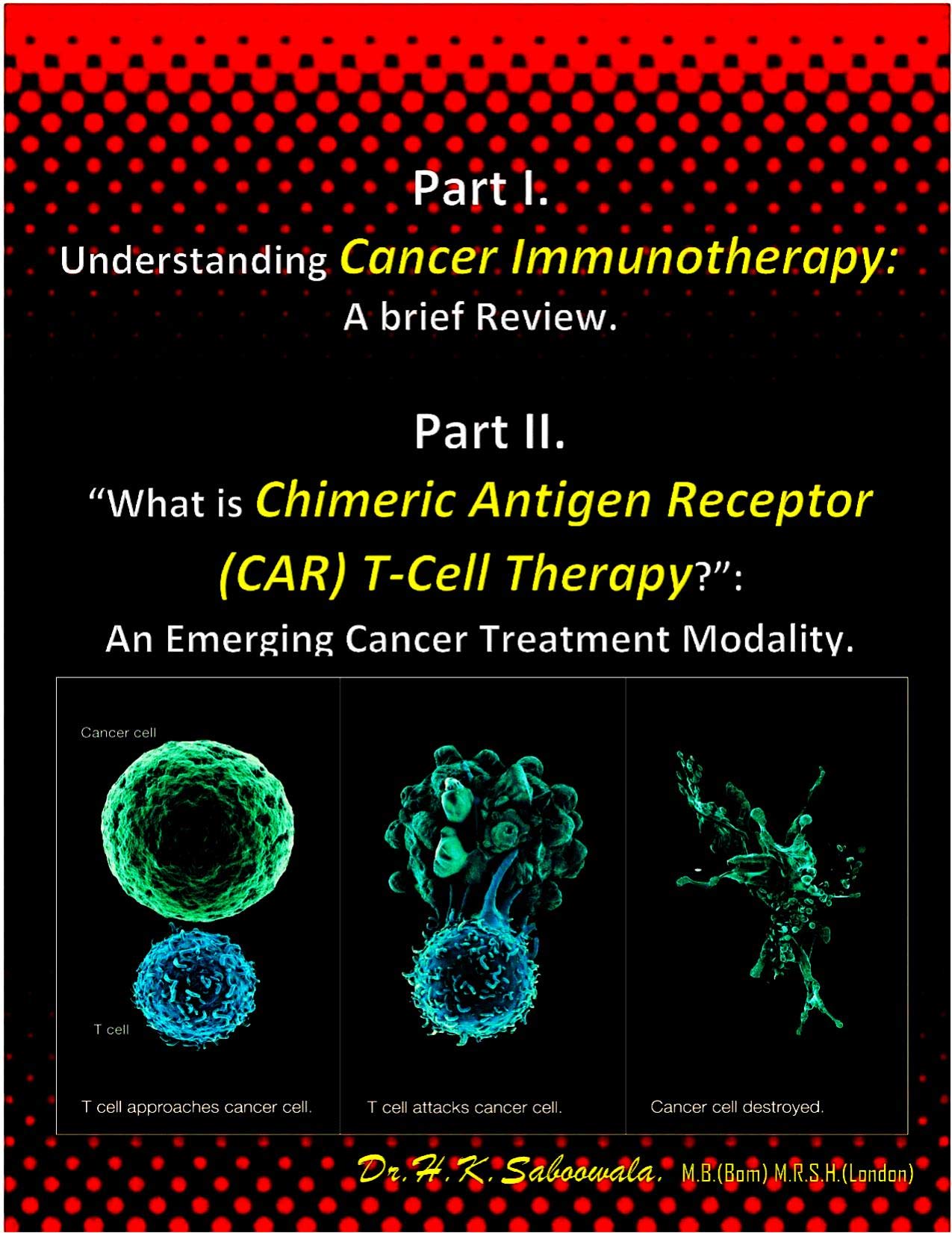 Part I- Understanding Cancer Immunotherapy: A brief Review. Part II- “What is Chimeric Antigen Receptor (CAR) T- Cell Therapy?” An Emerging Cancer Treatment Modality.